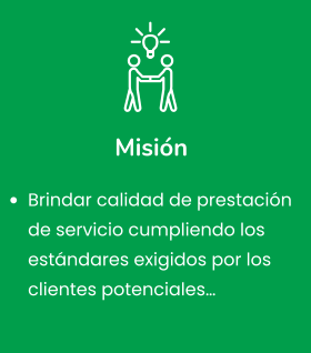 Misión  •	Brindar calidad de prestación de servicio cumpliendo los estándares exigidos por los clientes potenciales…